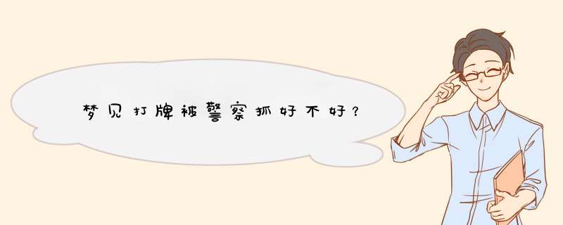 梦见打牌被警察抓好不好？