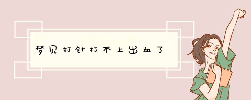 梦见打针打不上出血了