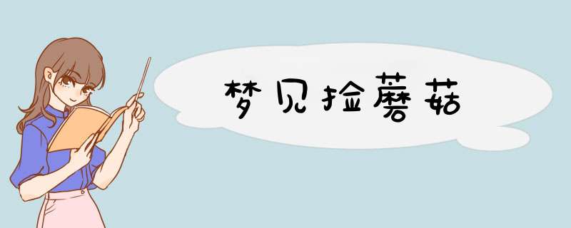 梦见捡蘑菇
