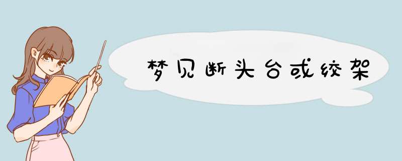 梦见断头台或绞架