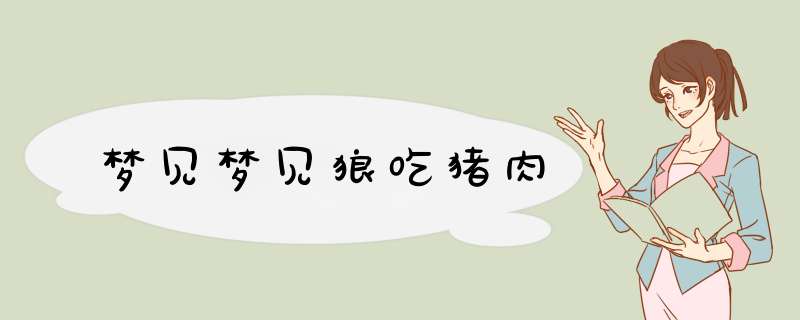梦见梦见狼吃猪肉
