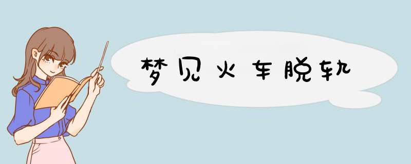 梦见火车脱轨