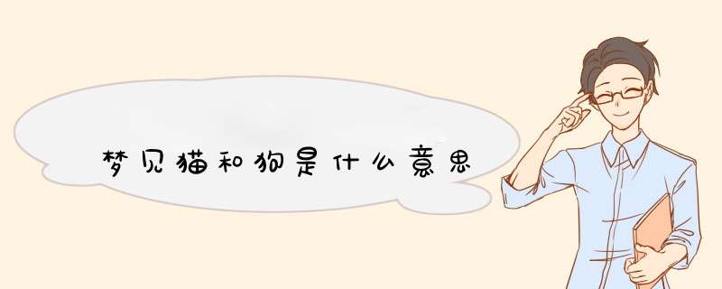 梦见猫和狗是什么意思