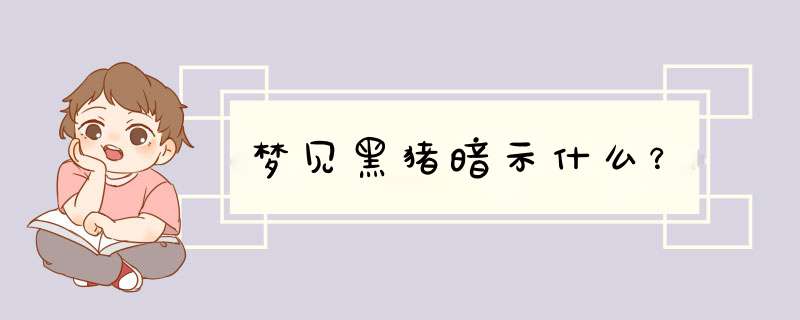 梦见黑猪暗示什么？