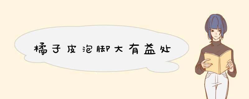 橘子皮泡脚大有益处