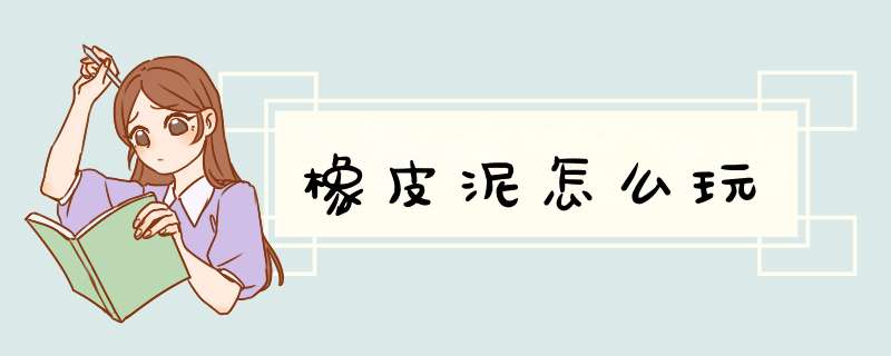 橡皮泥怎么玩