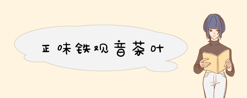 正味铁观音茶叶