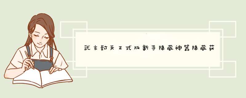 武玄封天正式版新手隐藏神器隐藏获得方法
