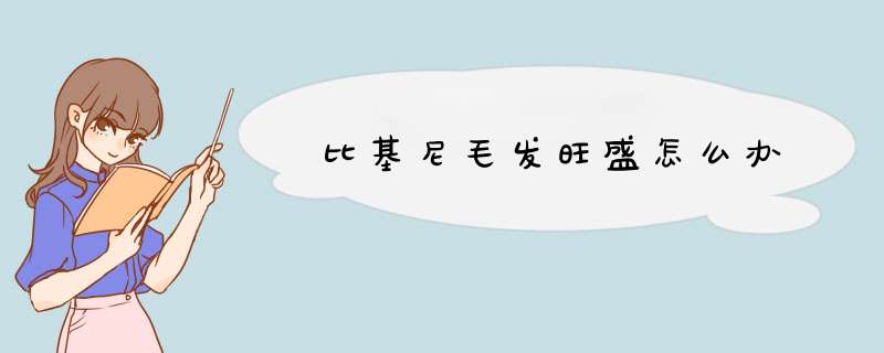 比基尼毛发旺盛怎么办