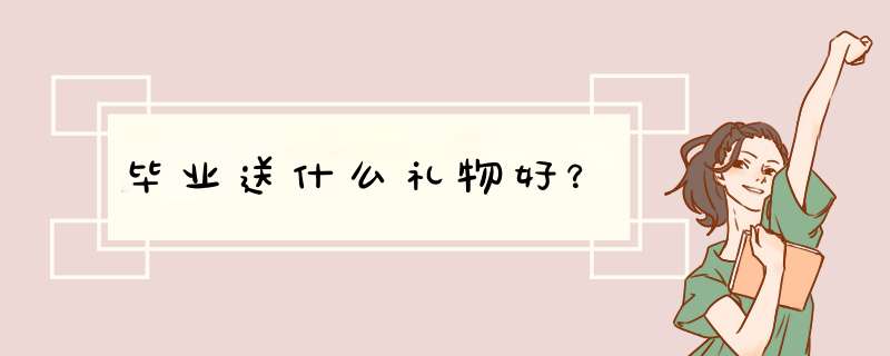 毕业送什么礼物好？