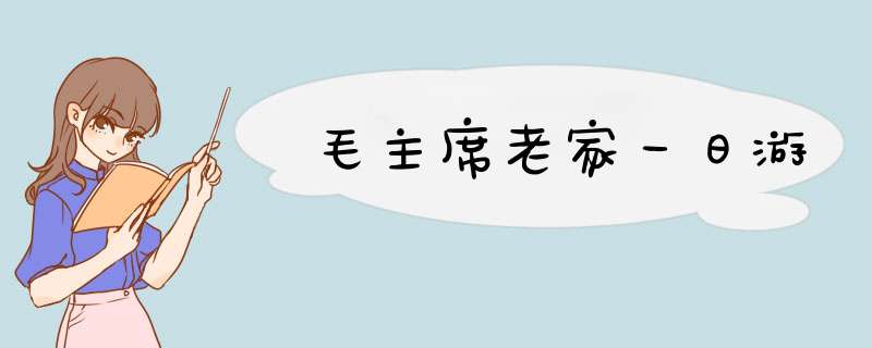 毛主席老家一日游