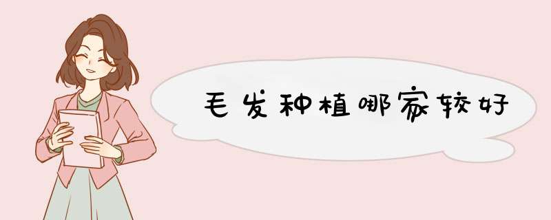 毛发种植哪家较好
