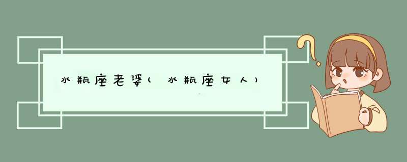 水瓶座老婆(水瓶座女人)