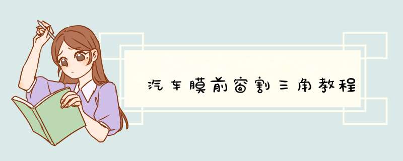汽车膜前窗割三角教程
