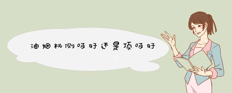 油烟机侧吸好还是顶吸好