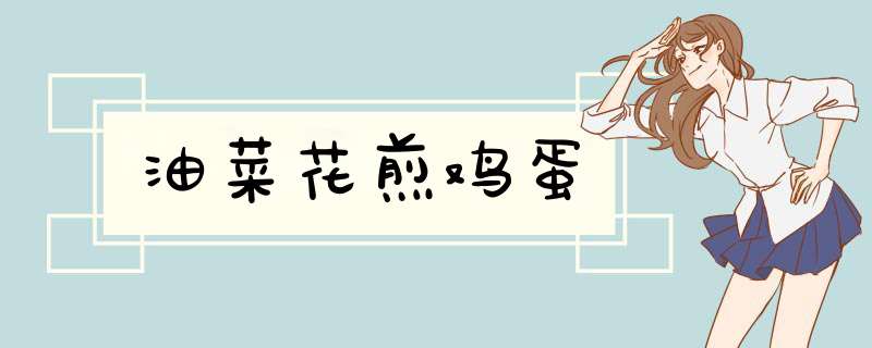 油菜花煎鸡蛋