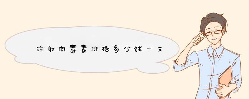 注射肉毒素价格多少钱一支