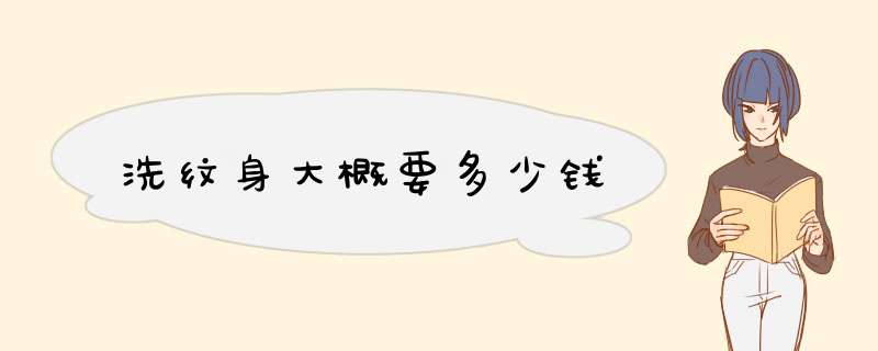 洗纹身大概要多少钱