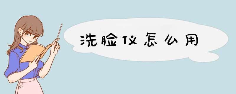 洗脸仪怎么用