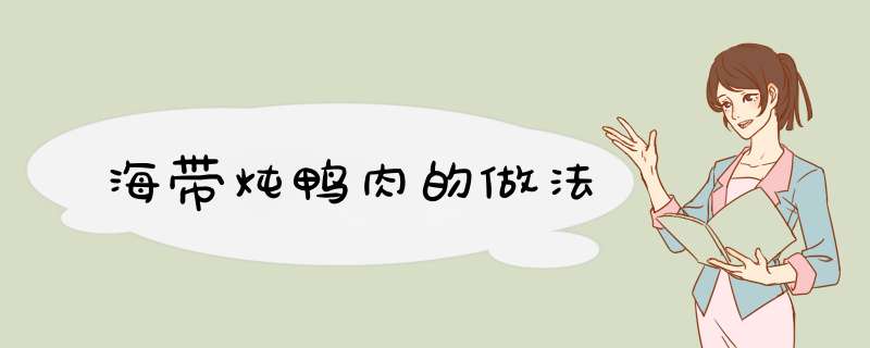 海带炖鸭肉的做法