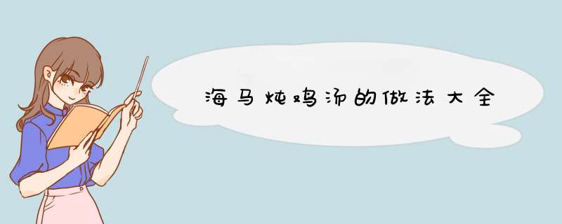 海马炖鸡汤的做法大全