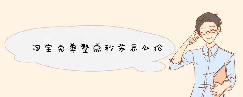 淘宝免单整点秒杀怎么抢