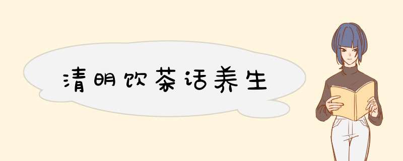 清明饮茶话养生
