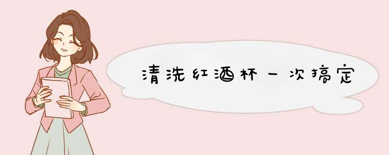 清洗红酒杯一次搞定