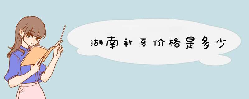 湖南补牙价格是多少