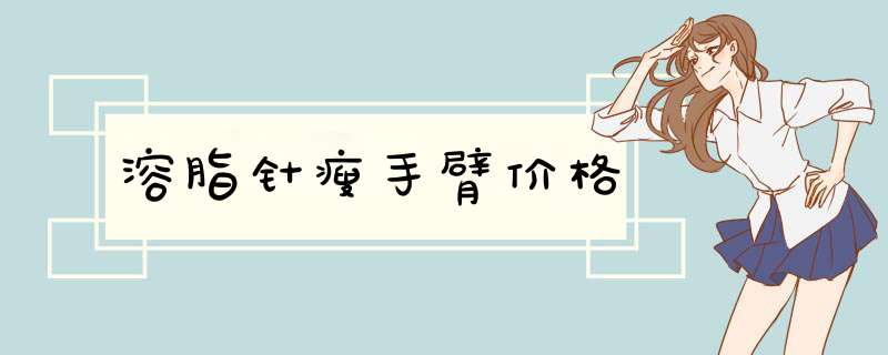 溶脂针瘦手臂价格