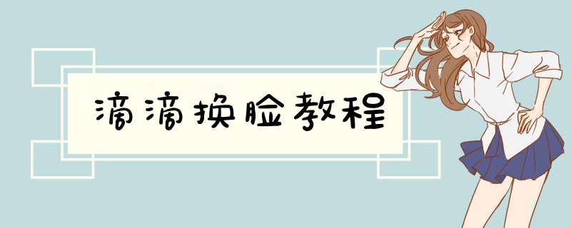滴滴换脸教程