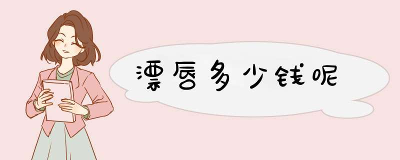 漂唇多少钱呢
