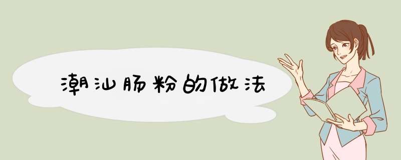 潮汕肠粉的做法