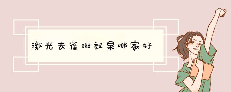 激光去雀斑效果哪家好