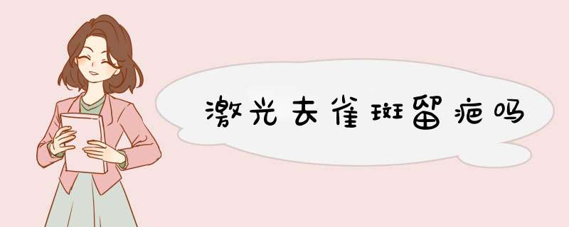 激光去雀斑留疤吗