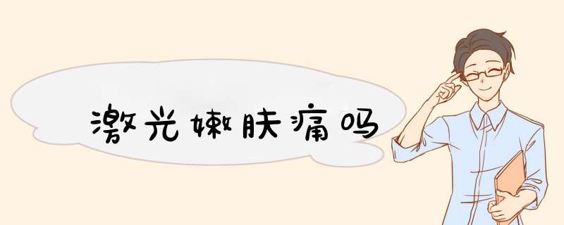 激光嫩肤痛吗