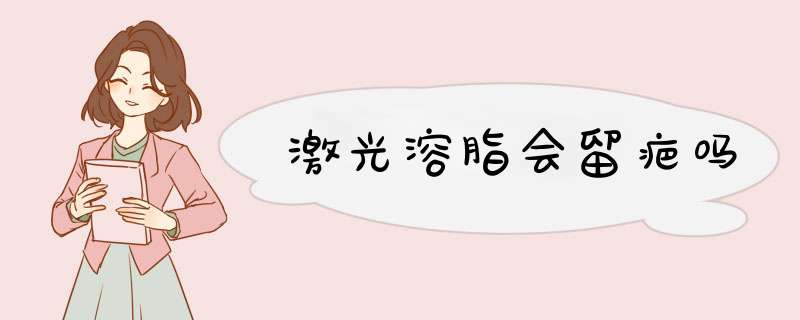 激光溶脂会留疤吗