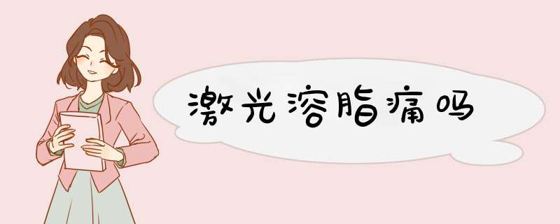 激光溶脂痛吗