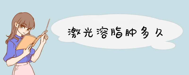 激光溶脂肿多久