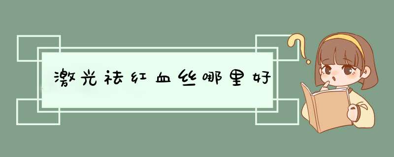 激光祛红血丝哪里好