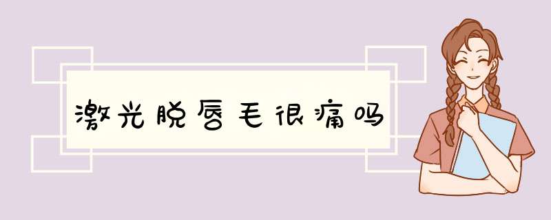 激光脱唇毛很痛吗