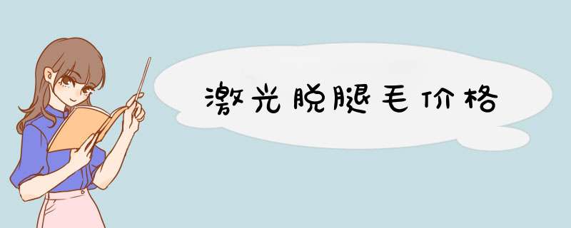 激光脱腿毛价格