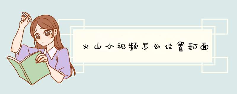 火山小视频怎么设置封面