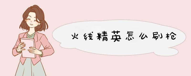 火线精英怎么刷枪