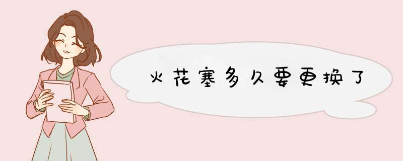 火花塞多久要更换了