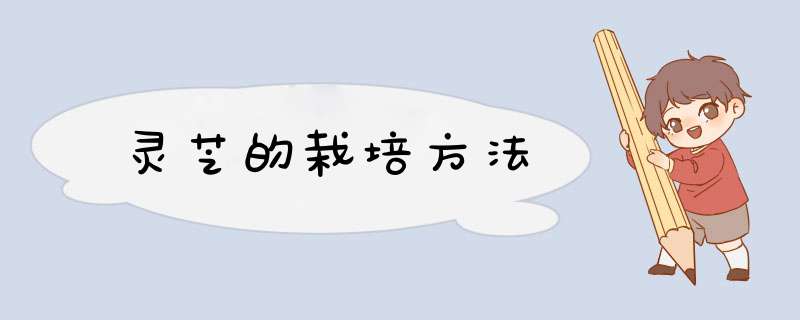 灵芝的栽培方法