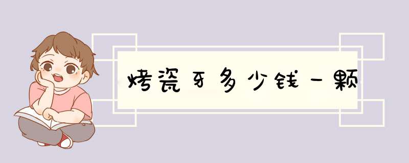 烤瓷牙多少钱一颗