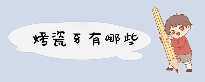 烤瓷牙有哪些