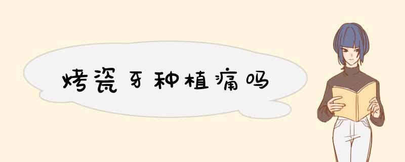 烤瓷牙种植痛吗