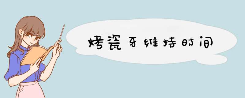 烤瓷牙维持时间